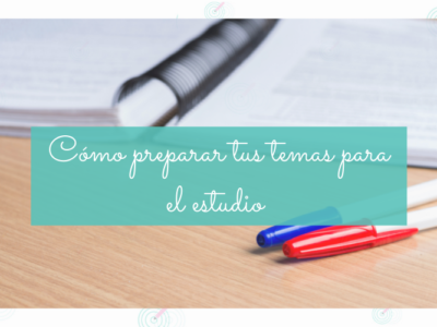 Cómo preparar tus temas para el estudio